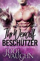 Jodi Vaughn Ihr Werwolf Beschützer (Werwolf Wächter Romantik Serie #2): 