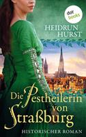 Heidrun Hurst Die Pestheilerin von Straßburg: Die Straßburg-Saga Band 2:Historischer Roman 