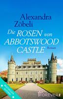 Alexandra Zöbeli Die Rosen von Abbotswood Castle:Roman 