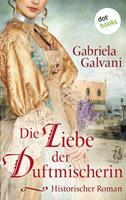 Gabriela Galvani Die Liebe der Duftmischerin:Historischer Roman 