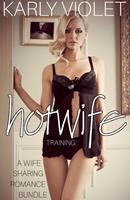 Karly Violet Hotwife Training - A Wife Sharing Romance Bundle: 