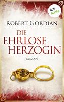 Robert Gordian Die ehrlose Herzogin:Roman 