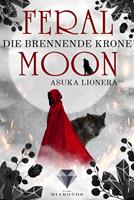 Asuka Lionera Feral Moon 3: Die brennende Krone:Romantasy - vereint Schönheit Stärke und unzähmbare Kreaturen (für Fans von Gestaltwandlern und Werwölfen) 