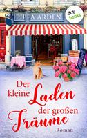 Pippa Arden Der kleine Laden der großen Träume:Roman 