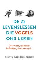 Élise Rousseau, Philippe J. Dubois De 22 levenslessen die vogels ons leren -  (ISBN: 9789021572635)