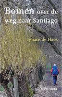 Ignace de Haes Bomen over de weg naar Santiago -  (ISBN: 9789089723505)