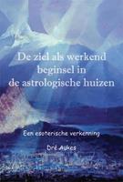 Dré Aukes De ziel als werkend beginsel in de astrologische huizen -  (ISBN: 9789463310208)