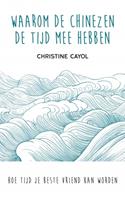 Christine Cayol Waarom de Chinezen de tijd mee hebben -  (ISBN: 9789025906535)