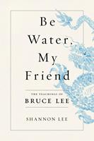 Shannon Lee Be Water My Friend: The Teachings of Bruce Lee