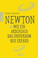 Florian Freistetter Newton. Wie ein Arschloch das Universum neu erfand