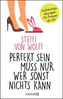Steffi von Wolff Perfekt sein muss nur, wer sonst nichts kann