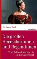 Barbara Beck Die großen Herrscherinnen und Regentinnen