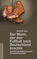 Bernd-M. Beyer Der Mann, der den Fußball nach Deutschland brachte