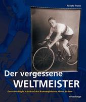 Renate Franz Der vergessene Weltmeister: Das rätselhafte Schicksal des Radrennfahrers Albert Richter