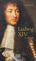 Louis Bertrand Ludwig XIV. / Louis XIV. / Ludwig der Vierzehnte – Der Sonnenkönig. Eine Biographie