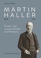 Karin Behr Martin Haller 1835 – 1925. Privat- und Luxusarchitekt aus Hamburg