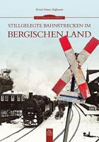 Bernd Franco Hoffmann Stillgelegte Bahnstrecken im Bergischen Land