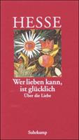 Hermann Hesse »Wer lieben kann, ist glücklich«