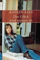 Katrin Sass Das Glück wird niemals alt