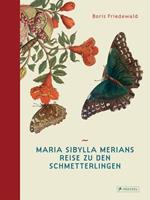 Boris Friedewald Maria Sibylla Merians Reise zu den Schmetterlingen