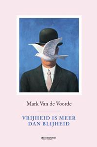 Mark van de Voorde Vrijheid is meer dan blijheid -  (ISBN: 9789022339121)