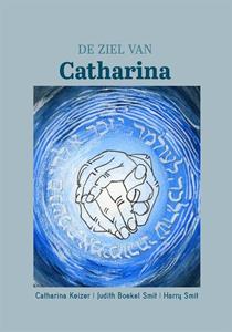 Catharina Keizer, Harry Smit, Judith Boekel Smit De ziel van Catharina -   (ISBN: 9789493288560)