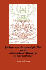 Konstantin Serebrov Verhalen van de alchemistische Meester G en zijn leerlingen over het geestelijke Pad -   (ISBN: 9789077820353)