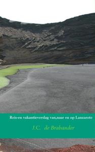J.C. de Brabander Reis en vakantieverslag van,naar en op Lanzarote -   (ISBN: 9789402139952)