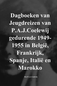 Drs.P.A.J. Coelewij Dagboeken van Jeugdreizen van P.A.J.Coelewij gedurende 1949-1955 in België, Frankrijk, Spanje, Italië en Marokko -   (ISBN: