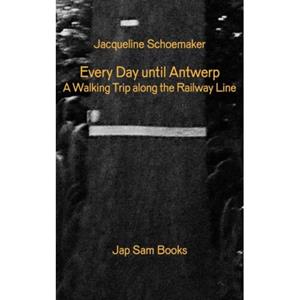 Jap Sam Books Every Day Until Antwerp/Alle Dagen Tot Aan Antwerpen - Jacqueline Schoemaker