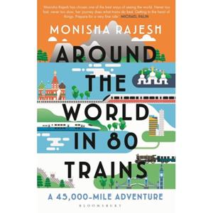 Bloomsbury Around The World In 80 Trains - Monisha Rajesh