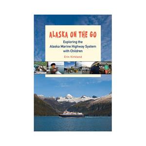 Chicago University P Alaska On The Go : Exploring The Marine Highway With Children - Erin Kirkland