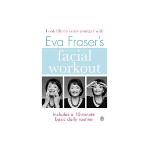 Paagman Eva fraser's facial workout : look fifteen years younger with this easy daily routine - Eva Fraser
