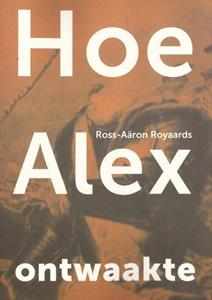 Ross-Aäron Royaards Hoe Alex ontwaakte -   (ISBN: 9789493288263)