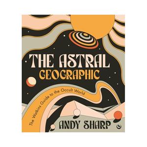 Penguin Us The Astral Geographic : The Watkins Guide To The Occult World - Andy Sharp