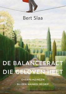 Bert Slaa De balanceeract die geloven heet -   (ISBN: 9789493288812)