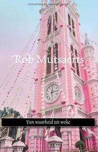 Rob Mutsaerts Van waarheid tot woke -   (ISBN: 9789493262256)