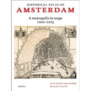 Thoth, Uitgeverij Historical Atlas Of Amsterdam - A Metropolis In Sixty Maps, 1200-2025 - Jaap Evert Abrahamse