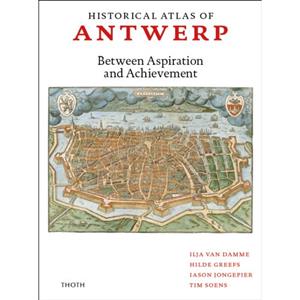 Thoth, Uitgeverij Historical Atlas Of Antwerp - Ilja van Damme