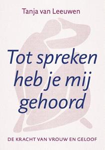 Tanja van Leeuwen Tot spreken heb je mij gehoord -   (ISBN: 9789493349377)