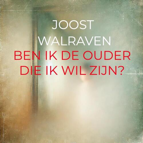 Joost Walraven Ben ik de ouder die ik wil zijn? -   (ISBN: 9789403768991)