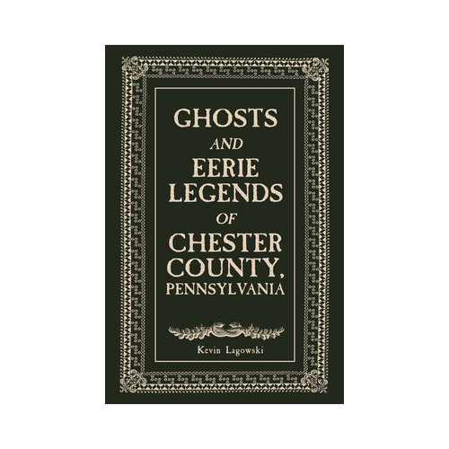 Van Ditmar Boekenimport B.V. Ghosts And Eerie Legends Of Chester County, Pennsylvania - Kevin Lagowski