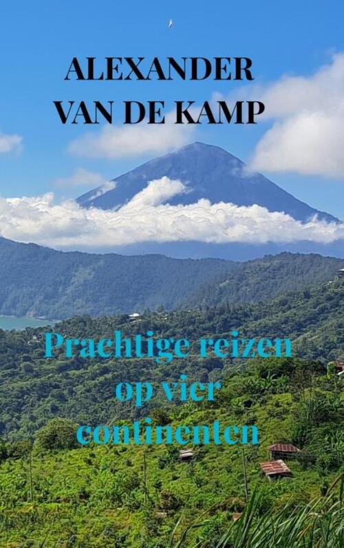 Alexander van de Kamp Prachtige reizen op vier continenten -   (ISBN: 9789403806884)