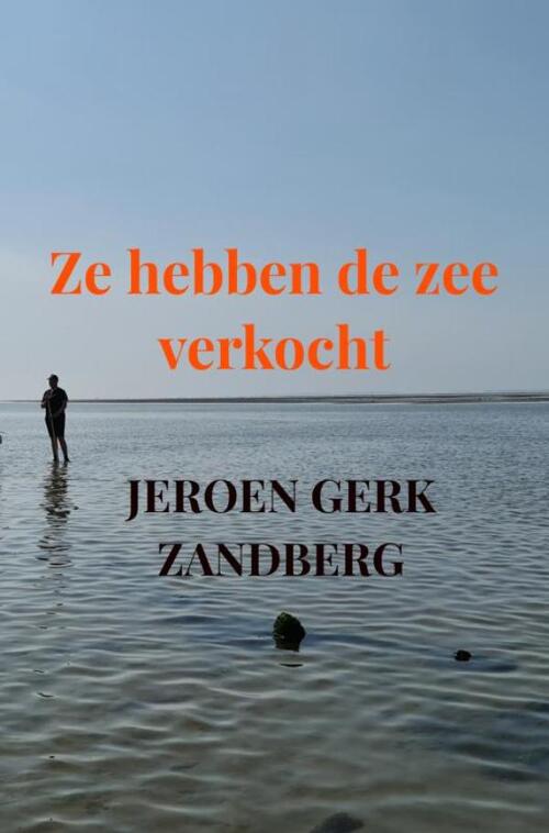 Jeroen Gerk Zandberg Ze hebben de zee verkocht -   (ISBN: 9789403806297)