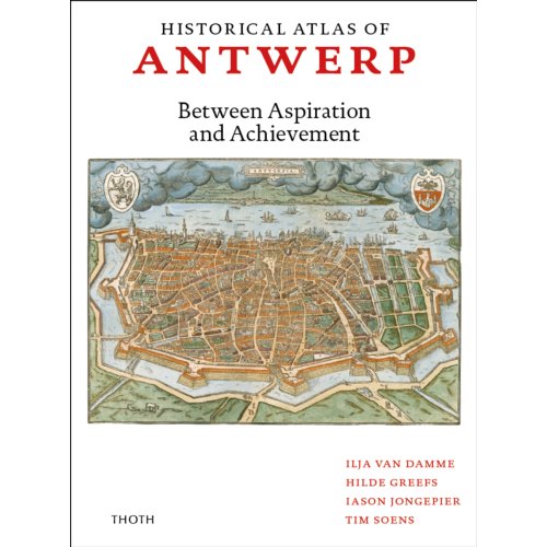 Thoth, Uitgeverij Historical Atlas Of Antwerp - Ilja van Damme