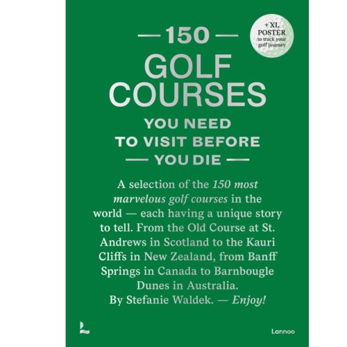 Terra - Lannoo, Uitgeverij 150 Golf Courses You Need To Visit Before You Die - Xl Edition - 150 - Stefanie Waldek