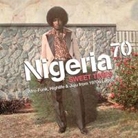 Nigeria 70: Sweet Times (Afro Funk, Highlife and Juju from 1970s Lagos)