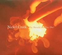 NICKEL CREEK - Why Should The Fire Die (CD)