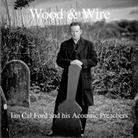 Ian Cal Ford & His Acoustic Preachers - Wood & Wire (CD)