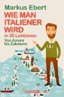 Markus Ebert Wie man Italiener wird in 30 Lektionen / Come diventare italiano in 30 lezioni